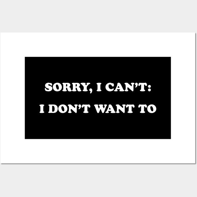 Sorry I Can't- I Don't Want To Wall Art by tommartinart